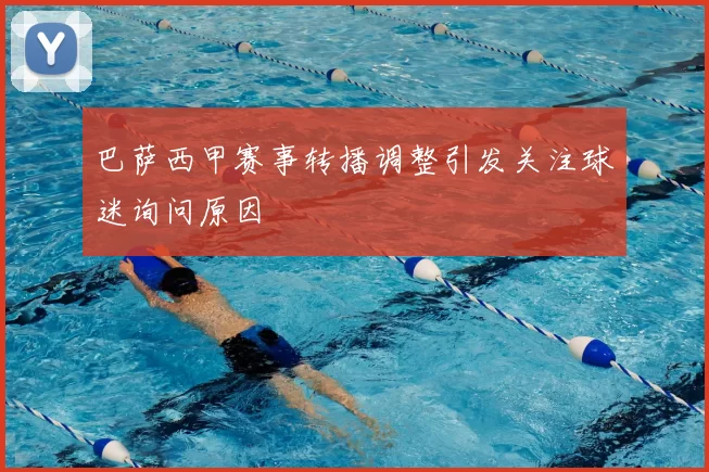 巴萨西甲赛事转播调整引发关注球迷询问原因