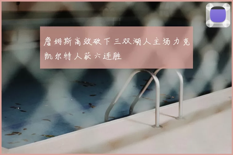 詹姆斯高效砍下三双湖人主场力克凯尔特人获六连胜