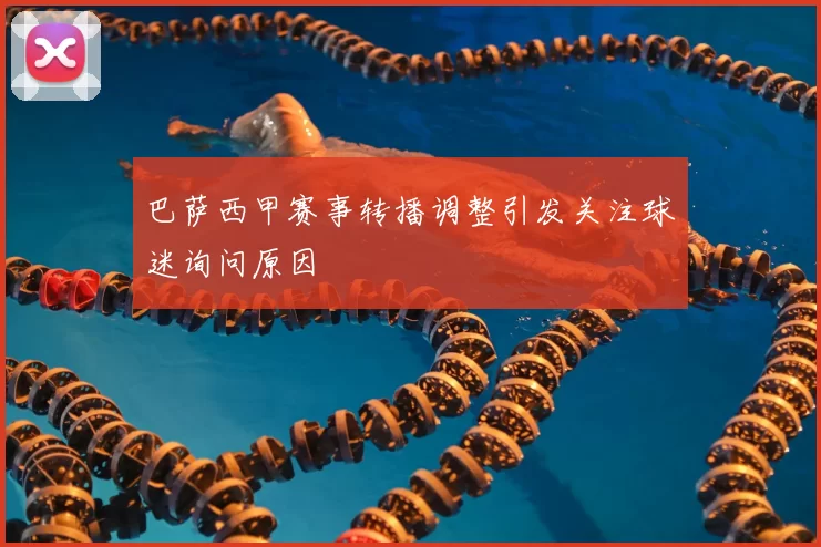巴萨西甲赛事转播调整引发关注球迷询问原因