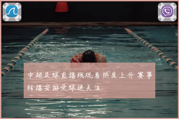 中超足球直播线观看热度上升 赛事转播安排受球迷关注