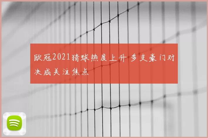 欧冠2021猜球热度上升 多支豪门对决成关注焦点