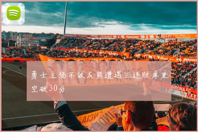 勇士主场不敌灰熊遭遇三连败库里空砍30分